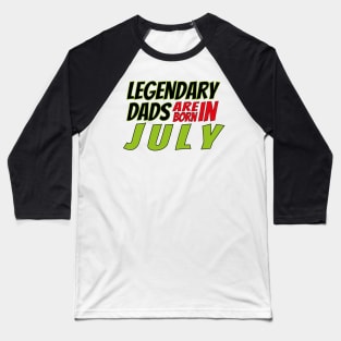 Legendary Dads Are Born In July Baseball T-Shirt